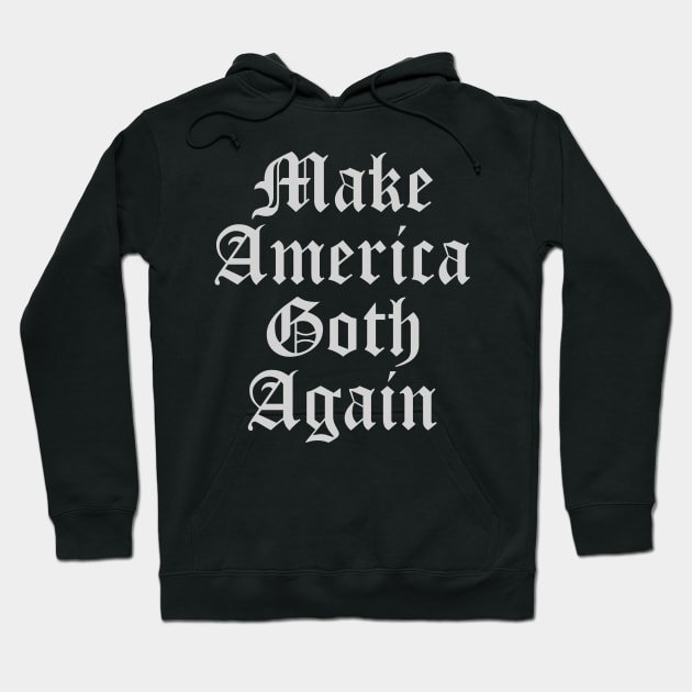 Make America Goth Again Hoodie by thiagocorrea